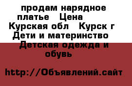 продам нарядное платье › Цена ­ 200 - Курская обл., Курск г. Дети и материнство » Детская одежда и обувь   